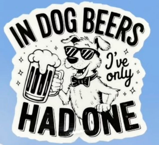 In Dog Beers I’ve Only Had One Sticker