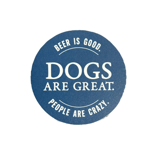 Matte / Vinyl "Dogs are great. Beer is good. People are crazy." Sticker